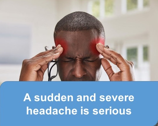 A sudden and severe headache is serious